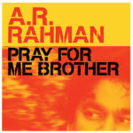 Pray For Me Brother – AR Rahman