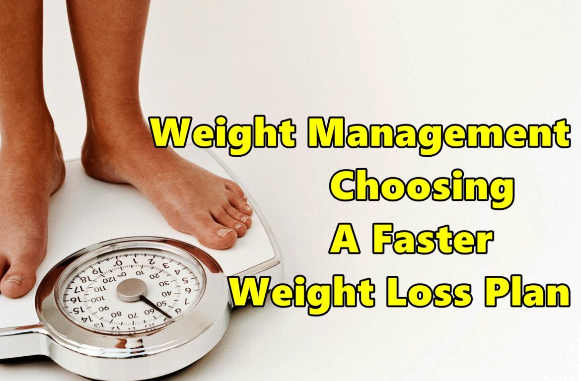 Weight Management- Choosing a Faster Weight Loss Plan