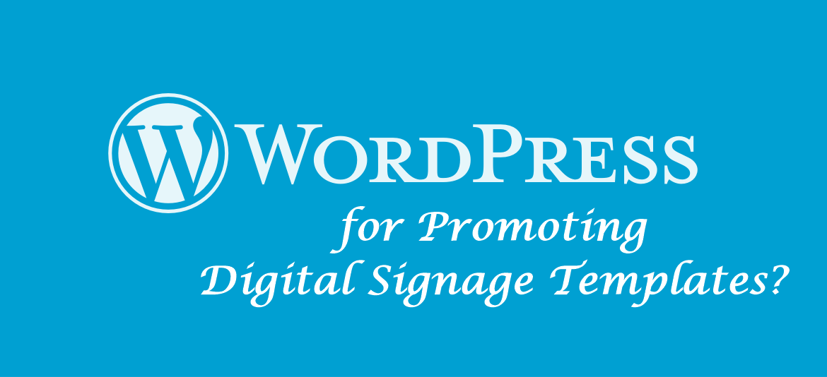 Is WordPress the Ultimate Platform for Promoting Digital Signage Templates?