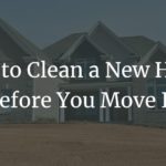 How to Clean a New House Before You Move In
