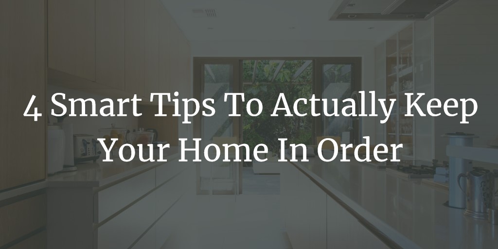 4 Smart Tips to Actually Keep Your Home in Order
