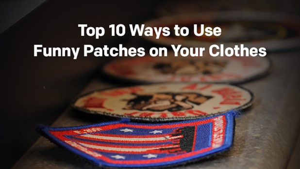 Top 10 Ways to Use Funny Patches on your Clothes