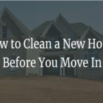 How to Clean a New House Before You Move In