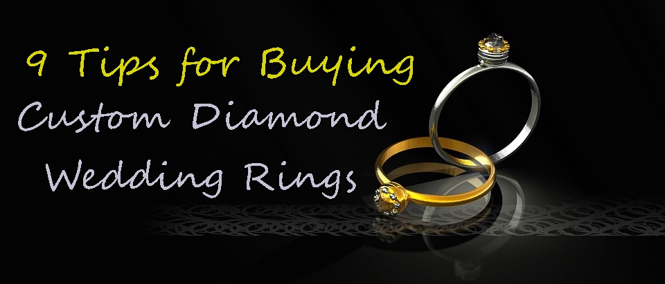 Top 9 Tips for Buying Custom Diamond Wedding Rings