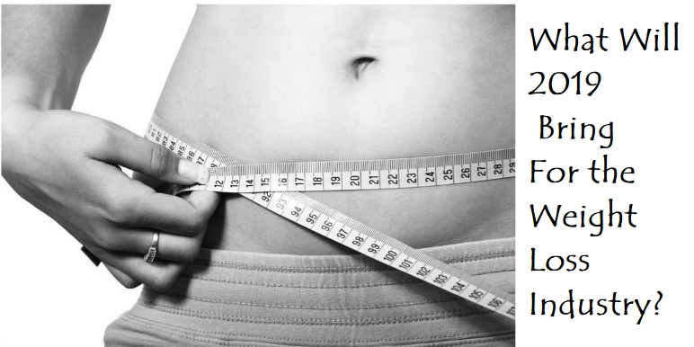 What Will 2019 Bring For the Weight Loss Industry?