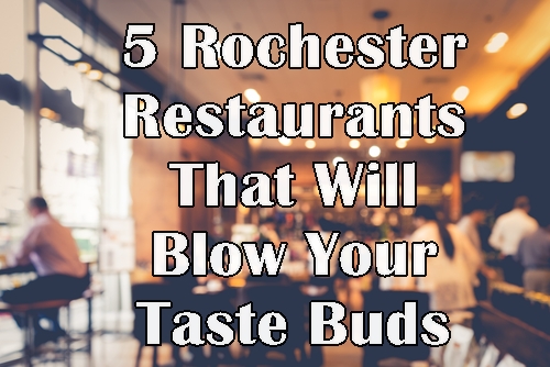 5 Rochester Restaurants That Will Blow Your Taste Buds