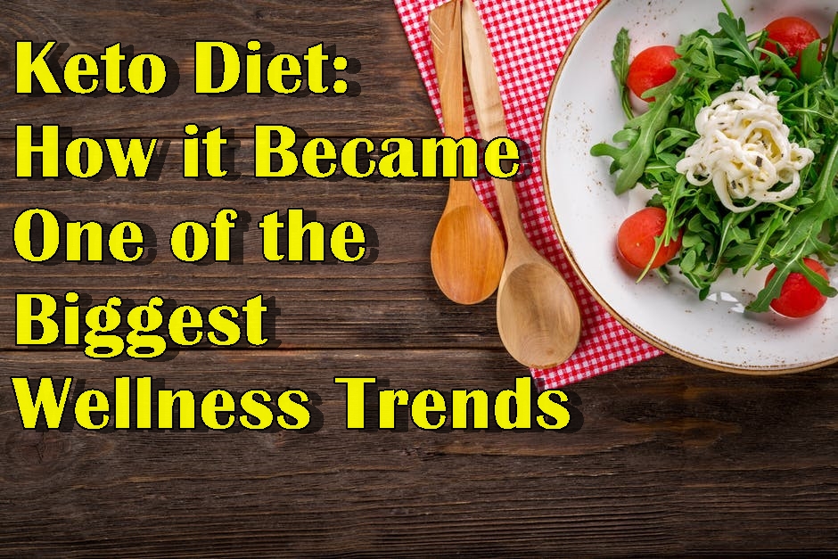 Keto Diet: How it Became One of the Biggest Wellness Trends