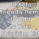 10 Keto Friendly Items to Add to Your Shopping List