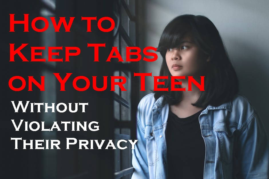 Tips on How to Keep Tabs on Your Teen Without Violating Their Privacy