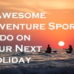 6 Awesome Adventure Sports to do on Your Next Holiday