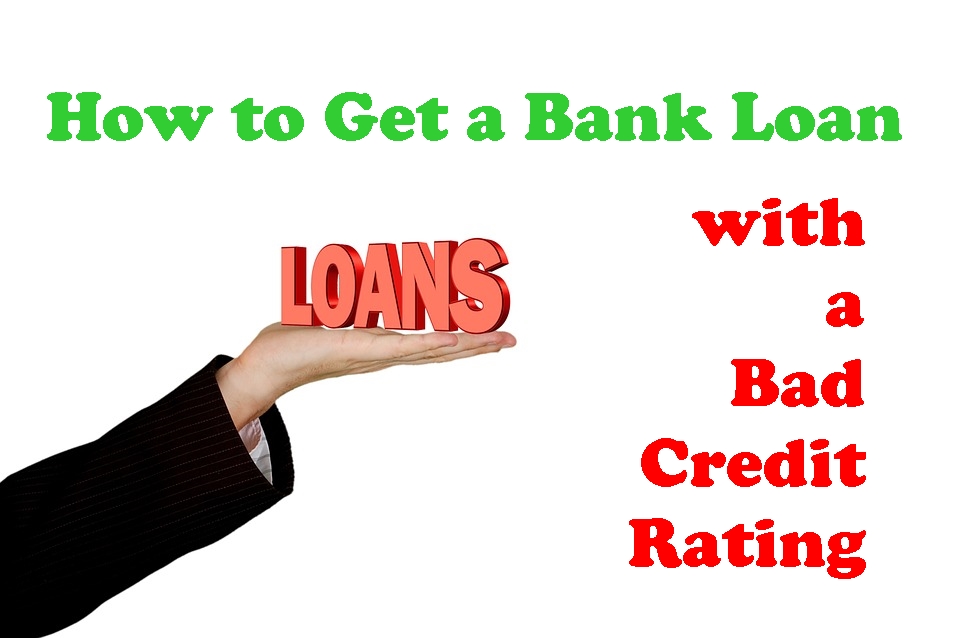 How to Get a Bank Loan with a Bad Credit Rating