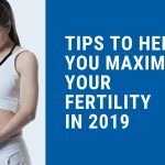 Tips To Help You Maximize Your Fertility In 2019