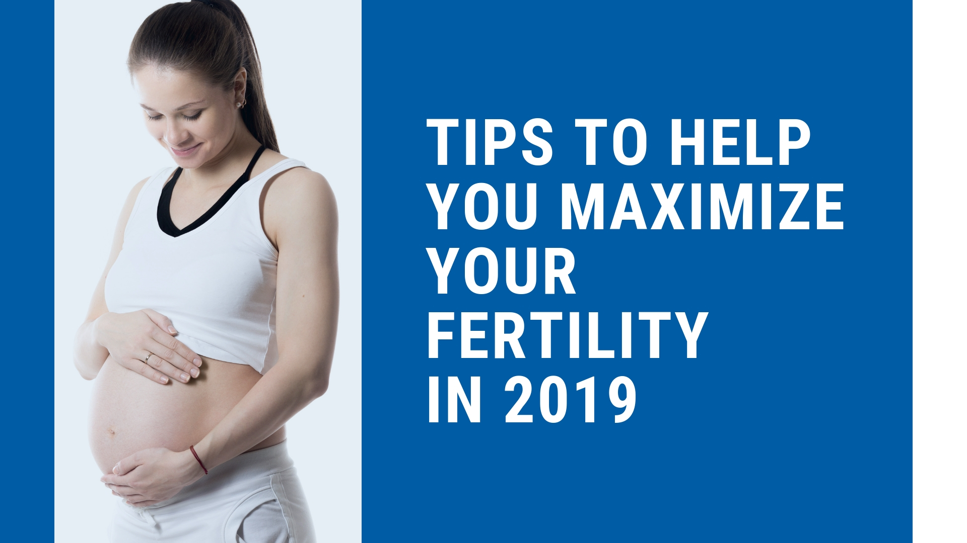 Tips To Help You Maximize Your Fertility In 2019