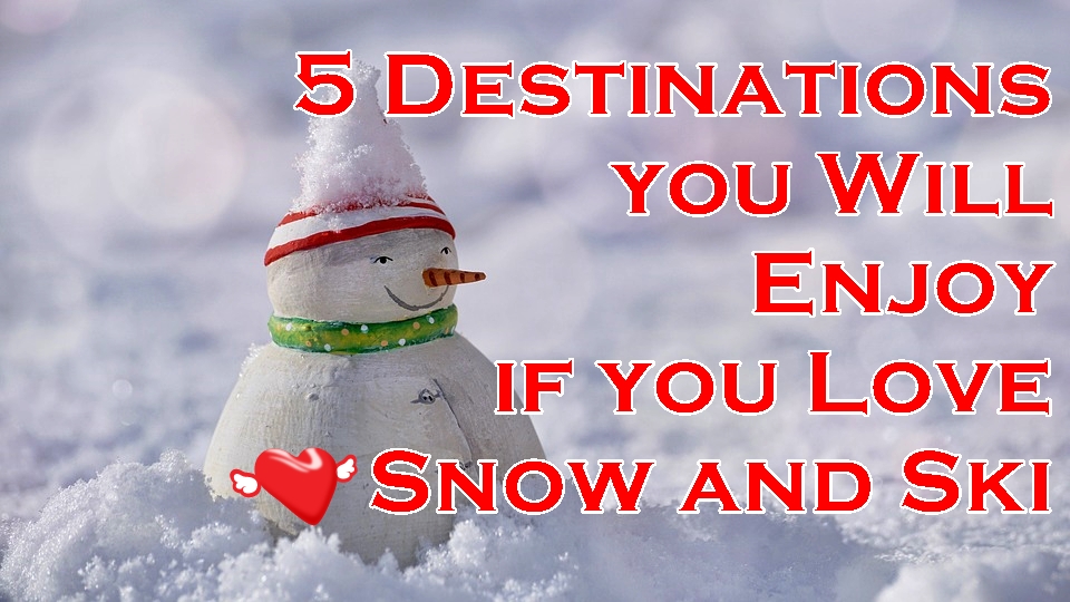5 Destinations you Will Enjoy if you Love Snow and Ski