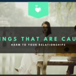6 Things That Are Causing Harm To Your Relationships