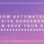 How Automated Website Screenshots Can Save Your Day?