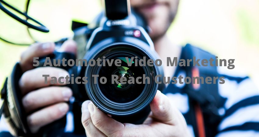 5 Automotive Video Marketing Tactics To Reach Customers