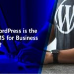 Why WordPress is the Best CMS for Business Growth?