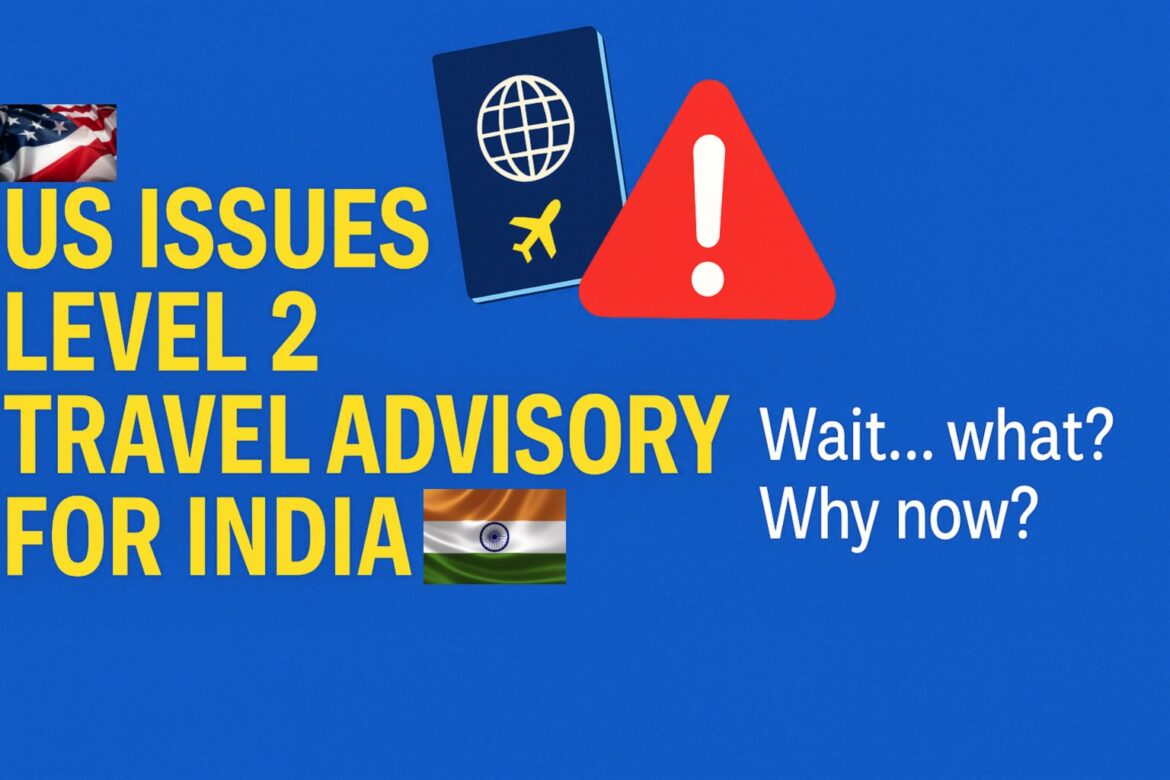 US Issues Level 2 Travel Advisory for India – What Does It Mean & Should You Worry?