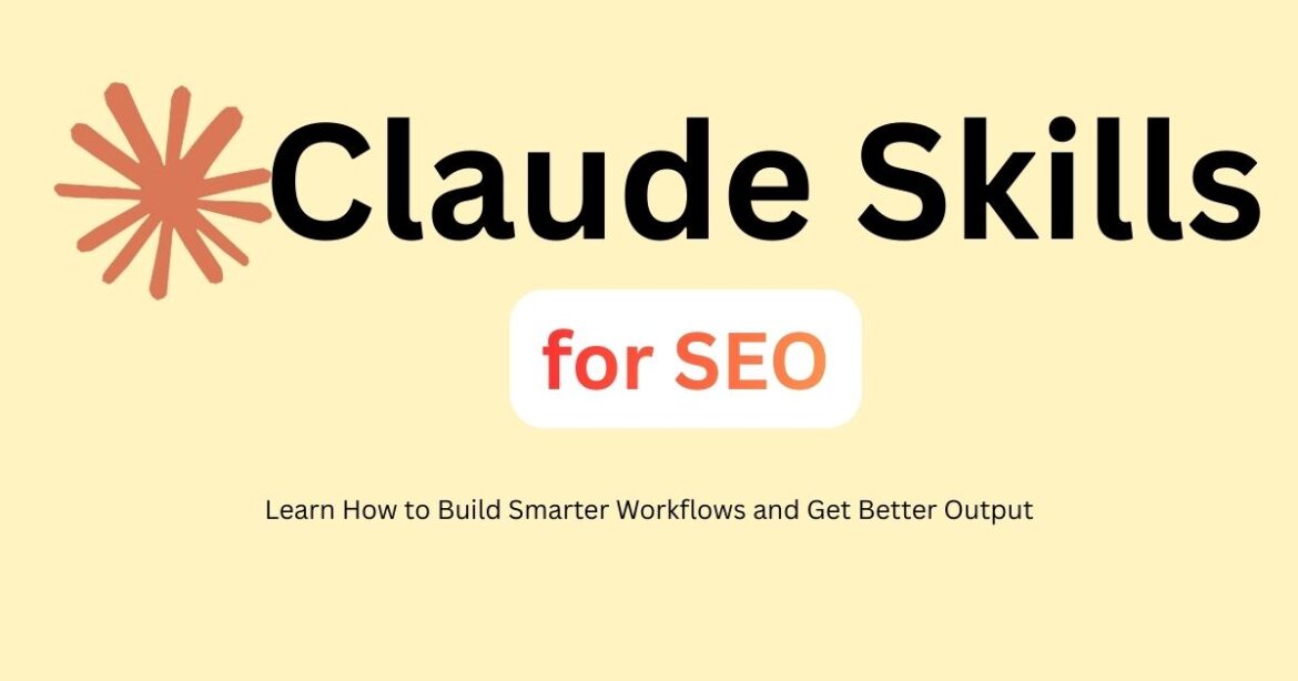 Claude Skills for SEO: How to Build Smarter Workflows and Get Better Output