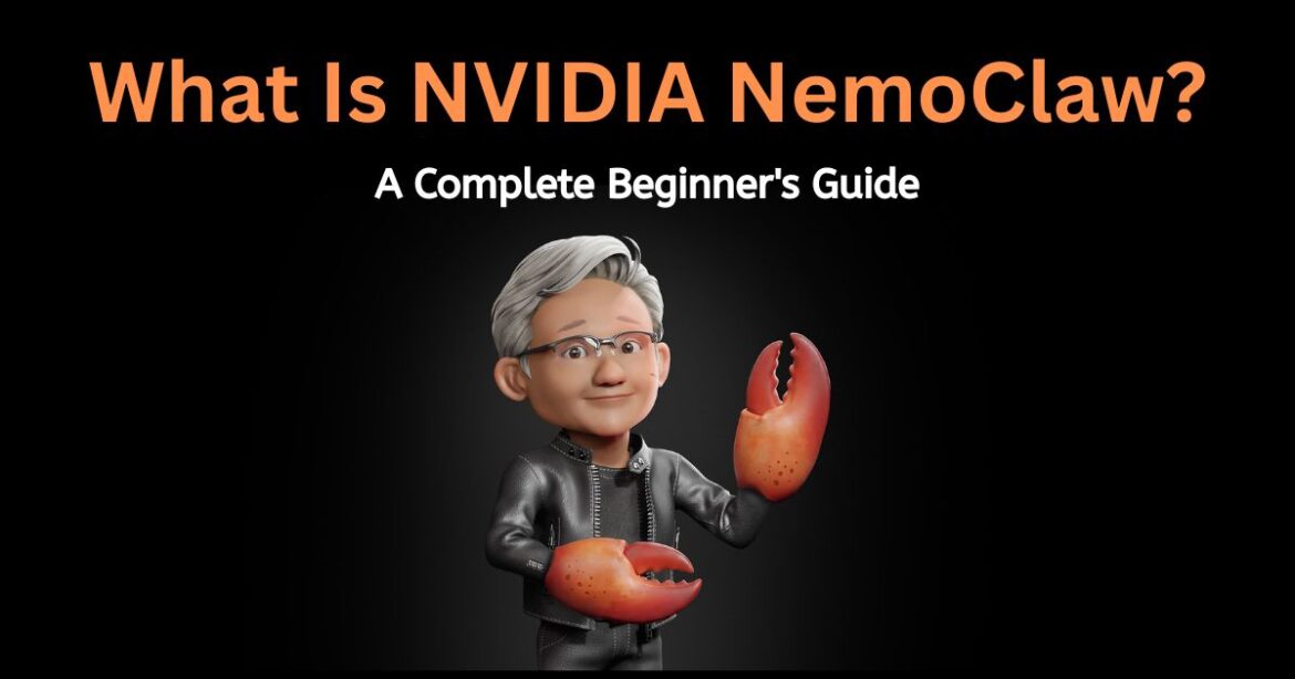 What Is NVIDIA NemoClaw? A Complete Beginner’s Guide (2026)