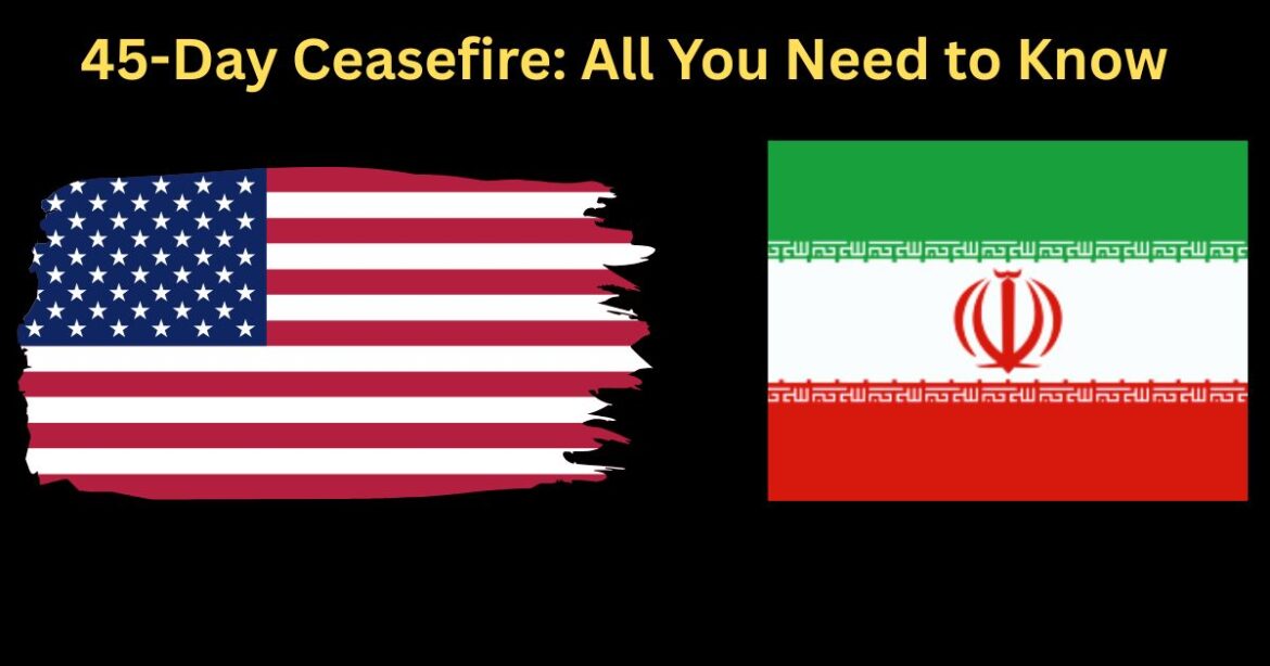 The 45-Day Ceasefire Between the US and Iran: Everything You Need to Know